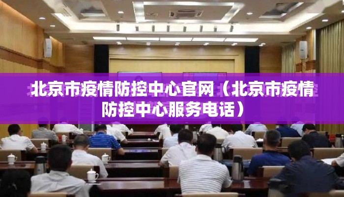 北京市疫情防控中心官网（北京市疫情防控中心服务电话）