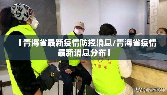 【青海省最新疫情防控消息/青海省疫情最新消息分布】