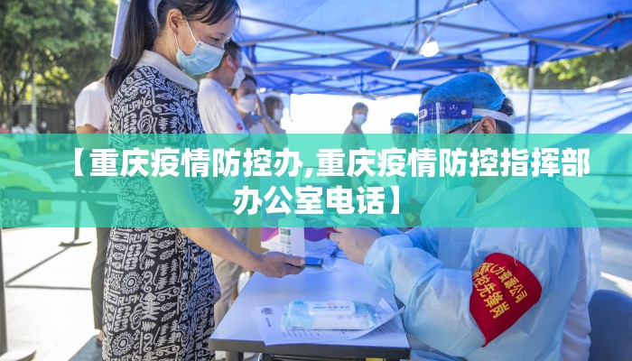 【重庆疫情防控办,重庆疫情防控指挥部办公室电话】
