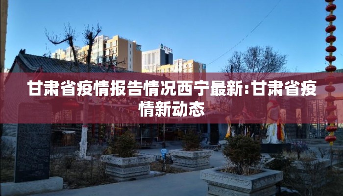 甘肃省疫情报告情况西宁最新:甘肃省疫情新动态