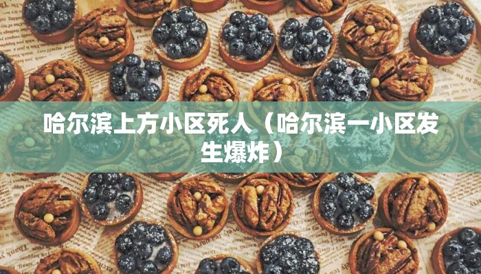 哈尔滨上方小区死人（哈尔滨一小区发生爆炸）