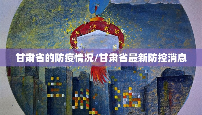 甘肃省的防疫情况/甘肃省最新防控消息