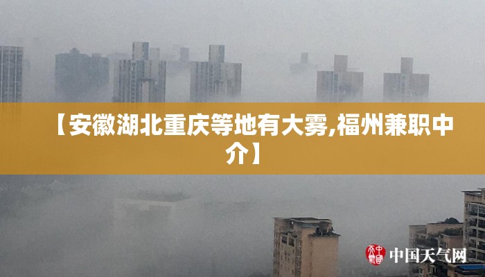 【安徽湖北重庆等地有大雾,福州兼职中介】