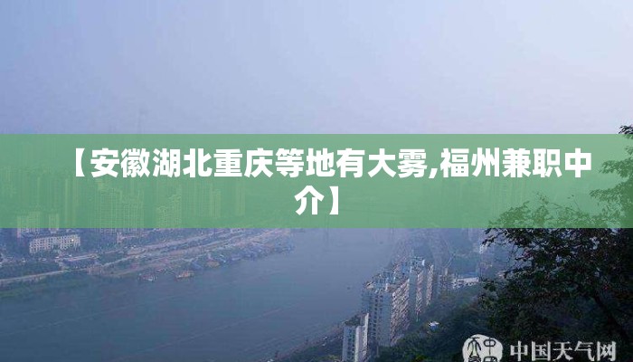 【安徽湖北重庆等地有大雾,福州兼职中介】