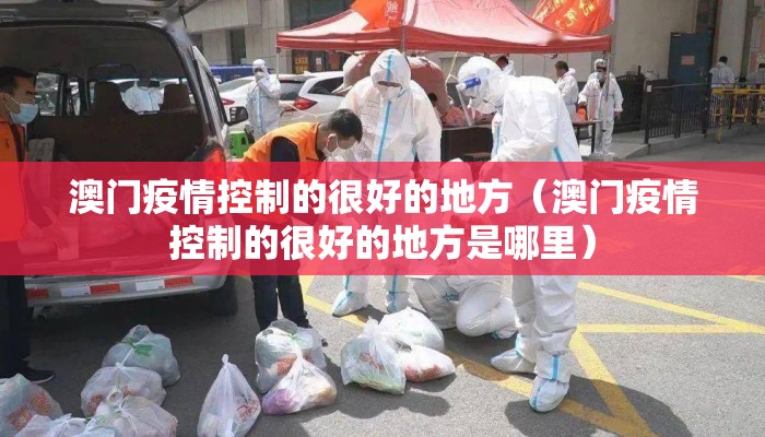 澳门疫情控制的很好的地方（澳门疫情控制的很好的地方是哪里）
