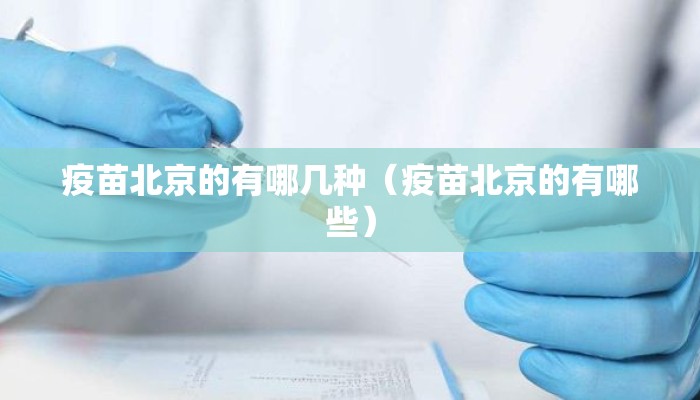 疫苗北京的有哪几种（疫苗北京的有哪些）