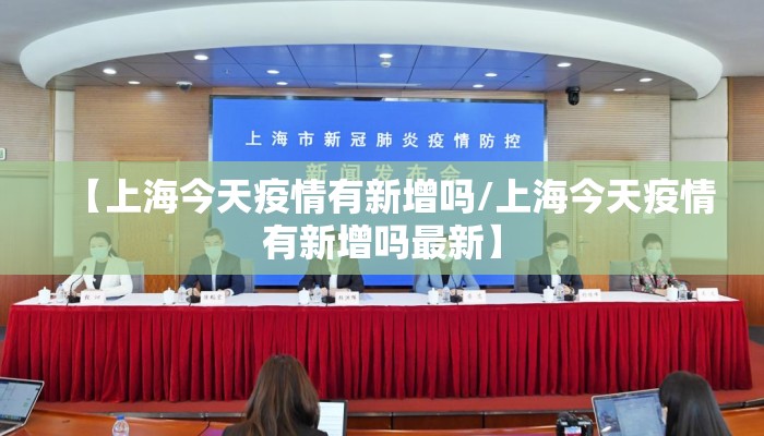【上海今天疫情有新增吗/上海今天疫情有新增吗最新】