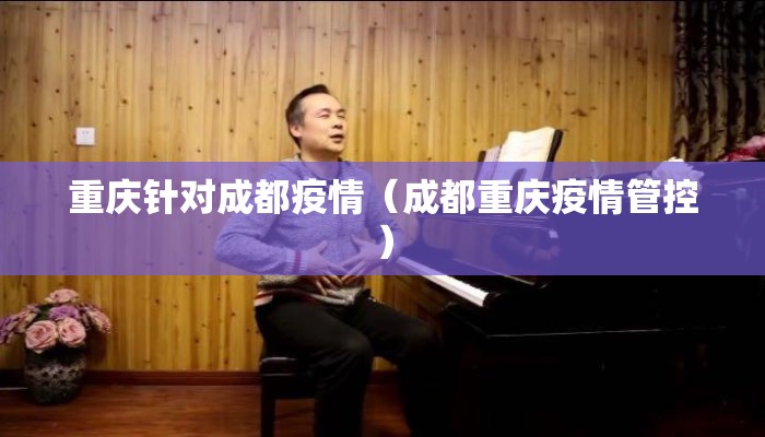 重庆针对成都疫情（成都重庆疫情管控）