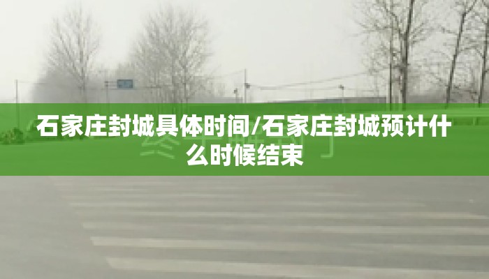 石家庄封城具体时间/石家庄封城预计什么时候结束