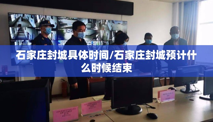 石家庄封城具体时间/石家庄封城预计什么时候结束