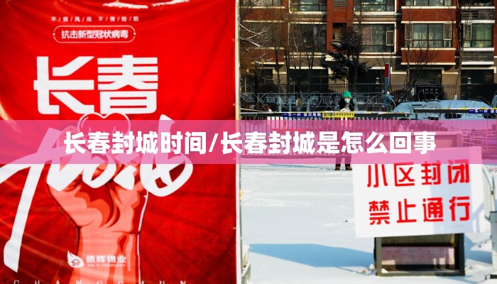 长春封城时间/长春封城是怎么回事