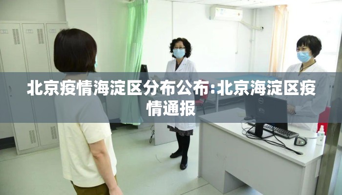 北京疫情海淀区分布公布:北京海淀区疫情通报