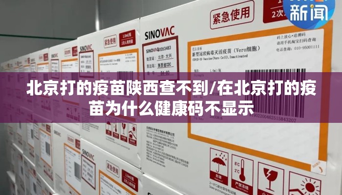 北京打的疫苗陕西查不到/在北京打的疫苗为什么健康码不显示