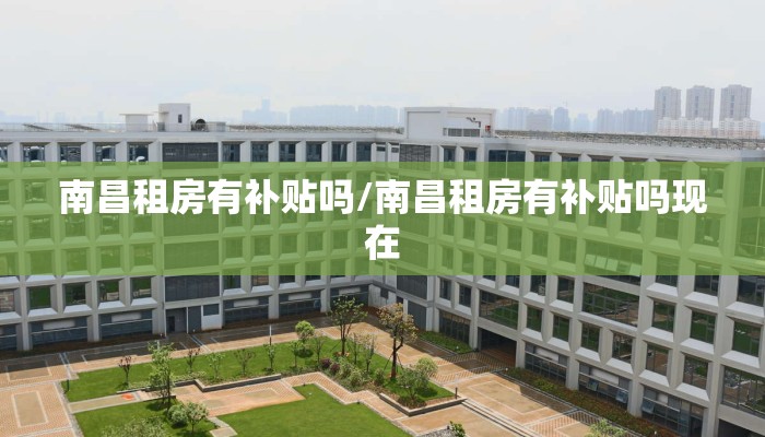 南昌租房有补贴吗/南昌租房有补贴吗现在
