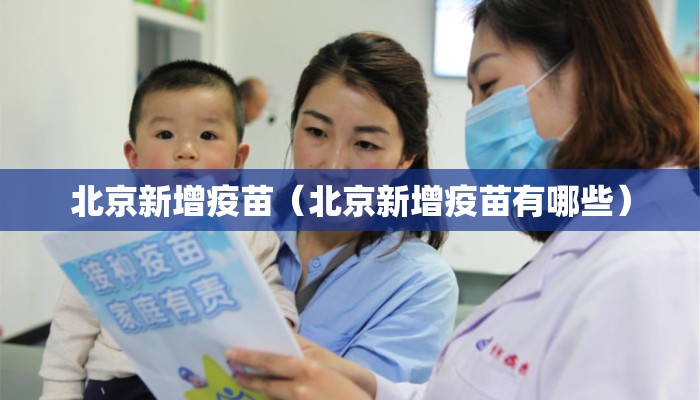 北京新增疫苗(北京新增疫苗有哪些) 北京新增疫苗(北京新增疫苗有哪些)