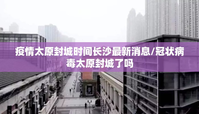 疫情太原封城时间长沙最新消息/冠状病毒太原封城了吗