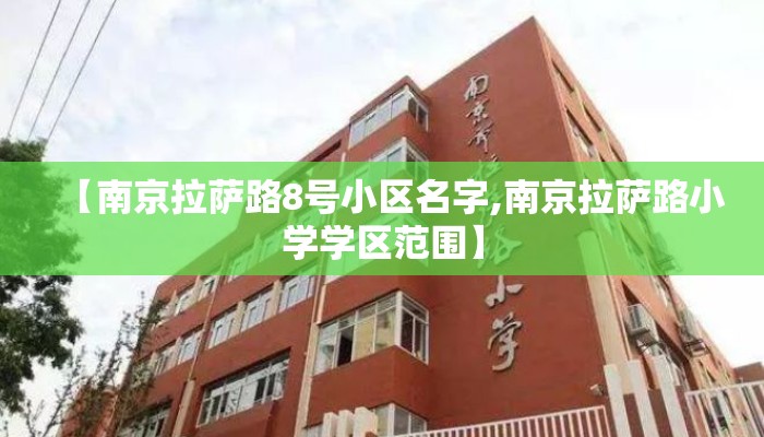 【南京拉萨路8号小区名字,南京拉萨路小学学区范围】
