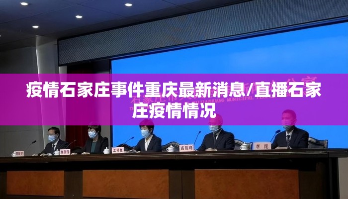 疫情石家庄事件重庆最新消息/直播石家庄疫情情况