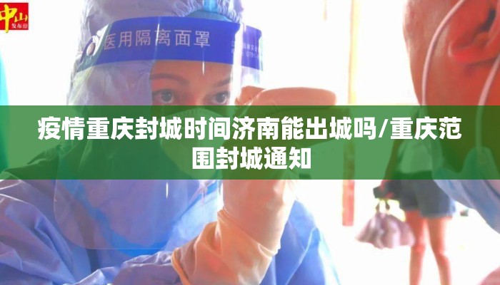 疫情重庆封城时间济南能出城吗/重庆范围封城通知