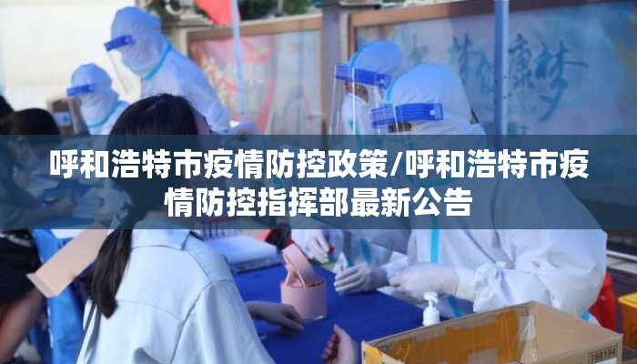 呼和浩特市疫情防控政策/呼和浩特市疫情防控指挥部最新公告 呼和浩特市疫情防控政策/呼和浩特市疫情防控指挥部最新公告