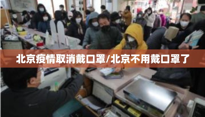 北京疫情取消戴口罩/北京不用戴口罩了