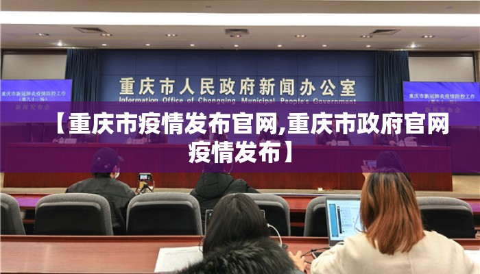 【重庆市疫情发布官网,重庆市政府官网疫情发布】 【重庆市疫情发布官网,重庆市政府官网疫情发布】