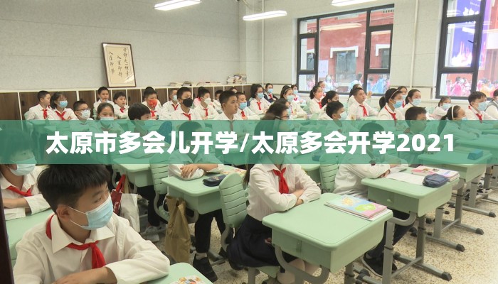 太原市多会儿开学/太原多会开学2021 太原市多会儿开学/太原多会开学2021