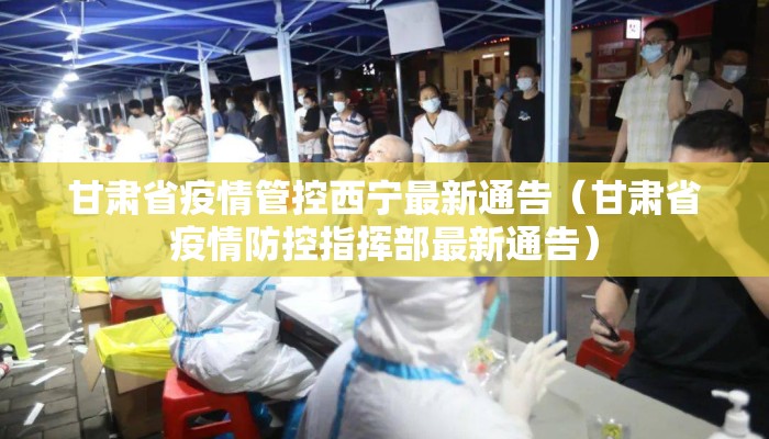 甘肃省疫情管控西宁最新通告（甘肃省疫情防控指挥部最新通告）