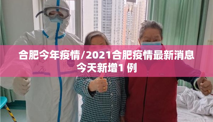合肥今年疫情/2021合肥疫情最新消息今天新增1 例