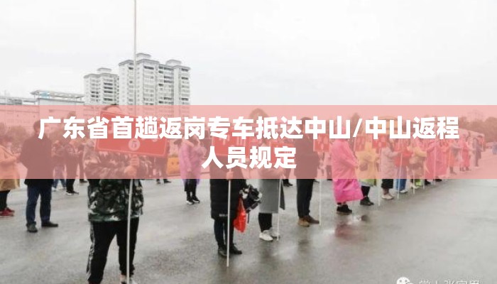 广东省首趟返岗专车抵达中山/中山返程人员规定