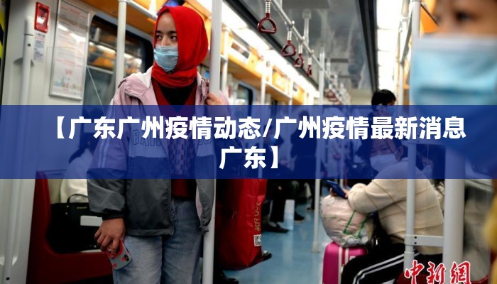 【广东广州疫情动态/广州疫情最新消息广东】