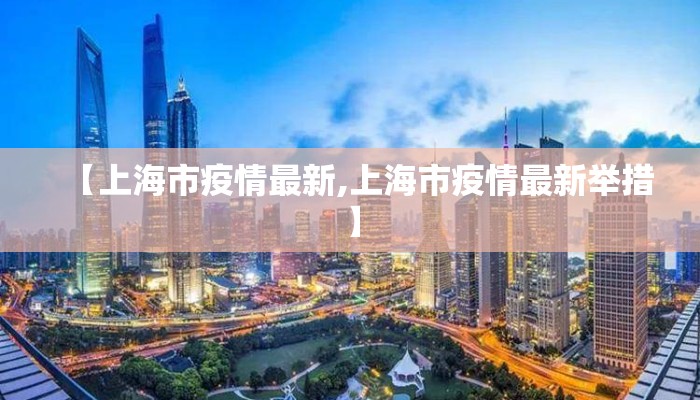 【上海市疫情最新,上海市疫情最新举措】