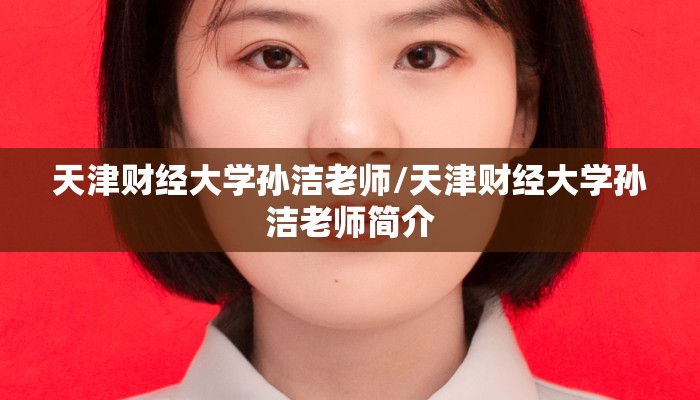 天津财经大学孙洁老师/天津财经大学孙洁老师简介