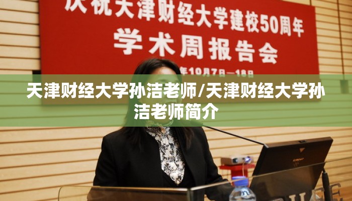 天津财经大学孙洁老师/天津财经大学孙洁老师简介 天津财经大学孙洁老师/天津财经大学孙洁老师简介