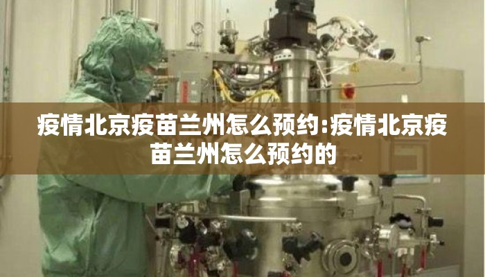 疫情北京疫苗兰州怎么预约:疫情北京疫苗兰州怎么预约的