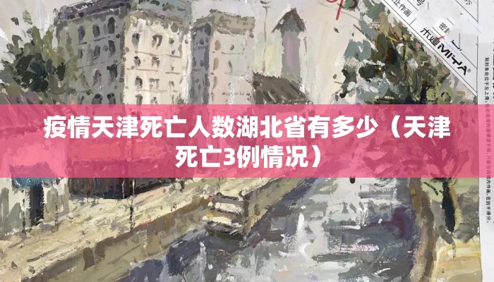 疫情天津死亡人数湖北省有多少（天津死亡3例情况）