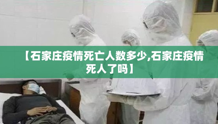 【石家庄疫情死亡人数多少,石家庄疫情死人了吗】 【石家庄疫情死亡人数多少,石家庄疫情死人了吗】