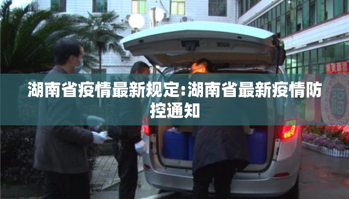 湖南省疫情最新规定:湖南省最新疫情防控通知