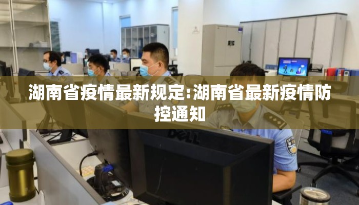 湖南省疫情最新规定:湖南省最新疫情防控通知