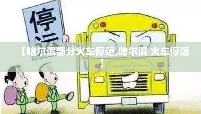 【哈尔滨部分火车停运,哈尔滨 火车停运】