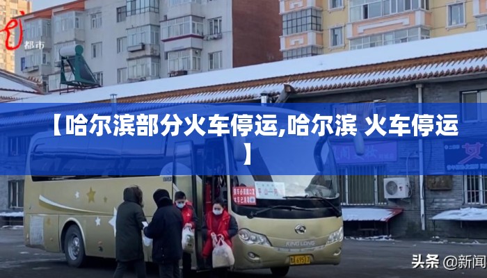 【哈尔滨部分火车停运,哈尔滨 火车停运】