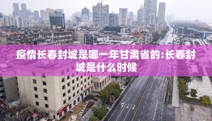 疫情长春封城是哪一年甘肃省的:长春封城是什么时候