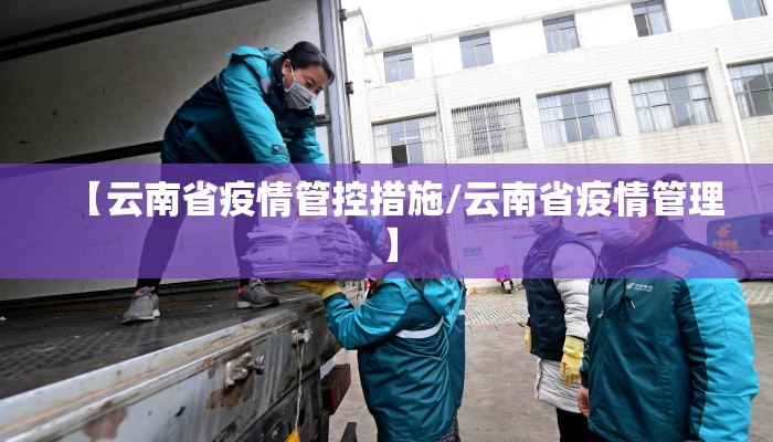 【云南省疫情管控措施/云南省疫情管理】