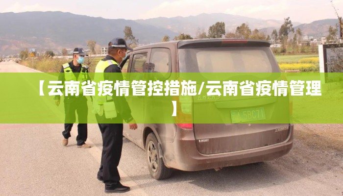 【云南省疫情管控措施/云南省疫情管理】