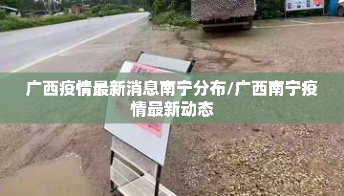 广西疫情最新消息南宁分布/广西南宁疫情最新动态 广西疫情最新消息南宁分布/广西南宁疫情最新动态