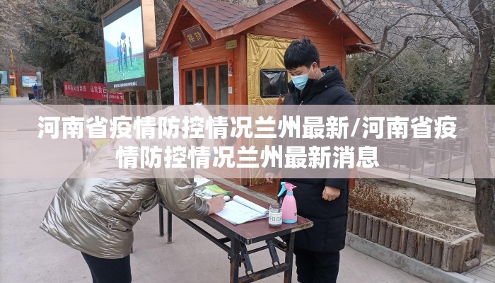 河南省疫情防控情况兰州最新/河南省疫情防控情况兰州最新消息