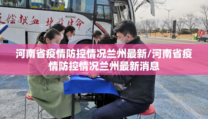 河南省疫情防控情况兰州最新/河南省疫情防控情况兰州最新消息