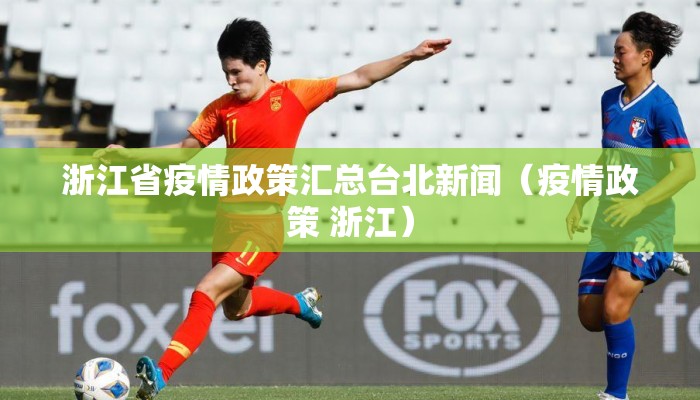 浙江省疫情政策汇总台北新闻（疫情政策 浙江）