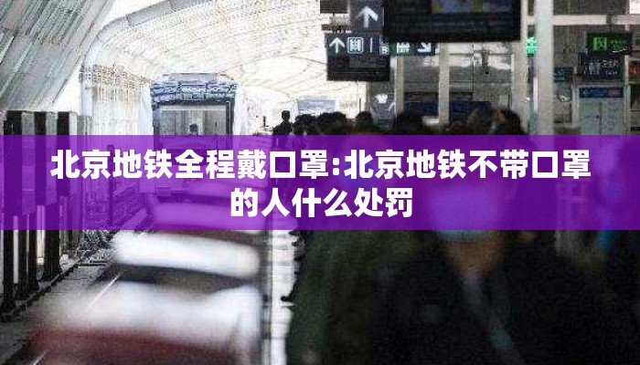 北京地铁全程戴口罩:北京地铁不带口罩的人什么处罚 北京地铁全程戴口罩:北京地铁不带口罩的人什么处罚
