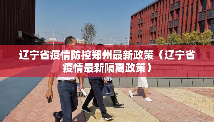 辽宁省疫情防控郑州最新政策（辽宁省疫情最新隔离政策）